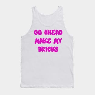 GO AHEAD MAKE MY BRICKS Tank Top